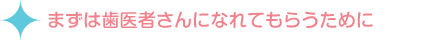 まずは歯医者さんになれてもらうために